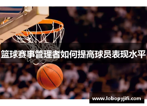 篮球赛事管理者如何提高球员表现水平