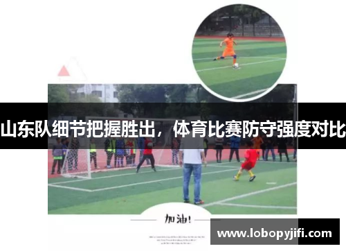 山东队细节把握胜出，体育比赛防守强度对比